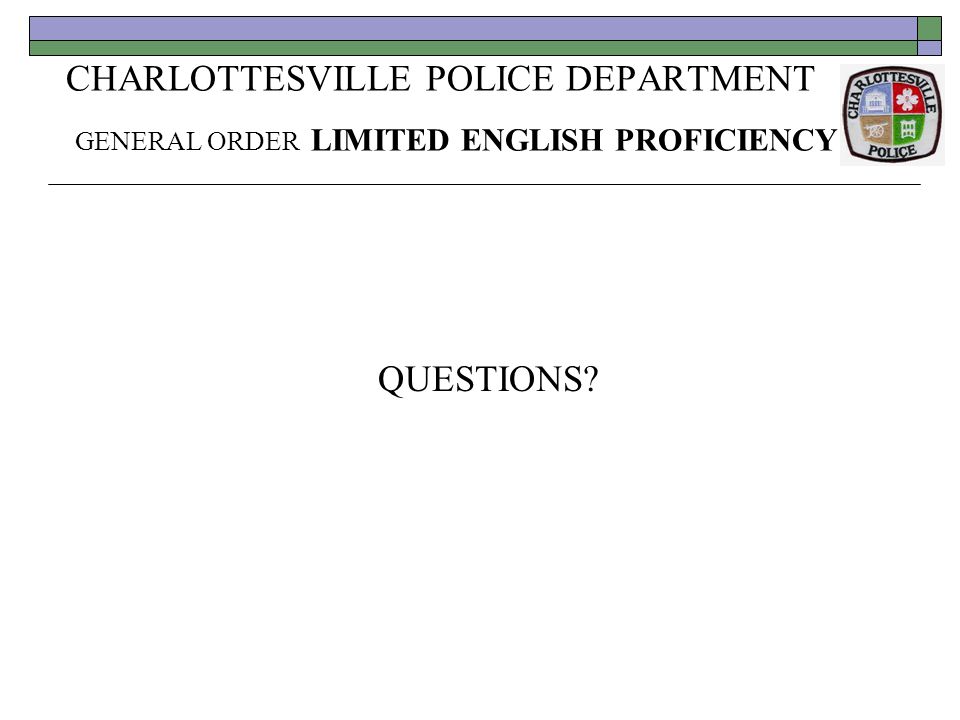 CHARLOTTESVILLE POLICE DEPARTMENT GENERAL ORDER LIMITED ENGLISH PROFICIENCY QUESTIONS