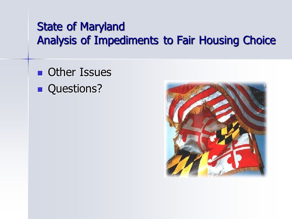 State of Maryland Analysis of Impediments to Fair Housing Choice Other Issues Other Issues Questions.