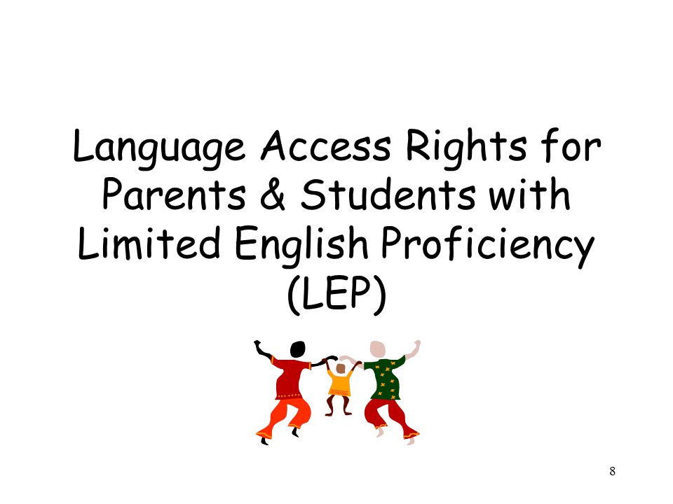 Language Access Rights for Parents & Students with Limited English Proficiency (LEP) 8