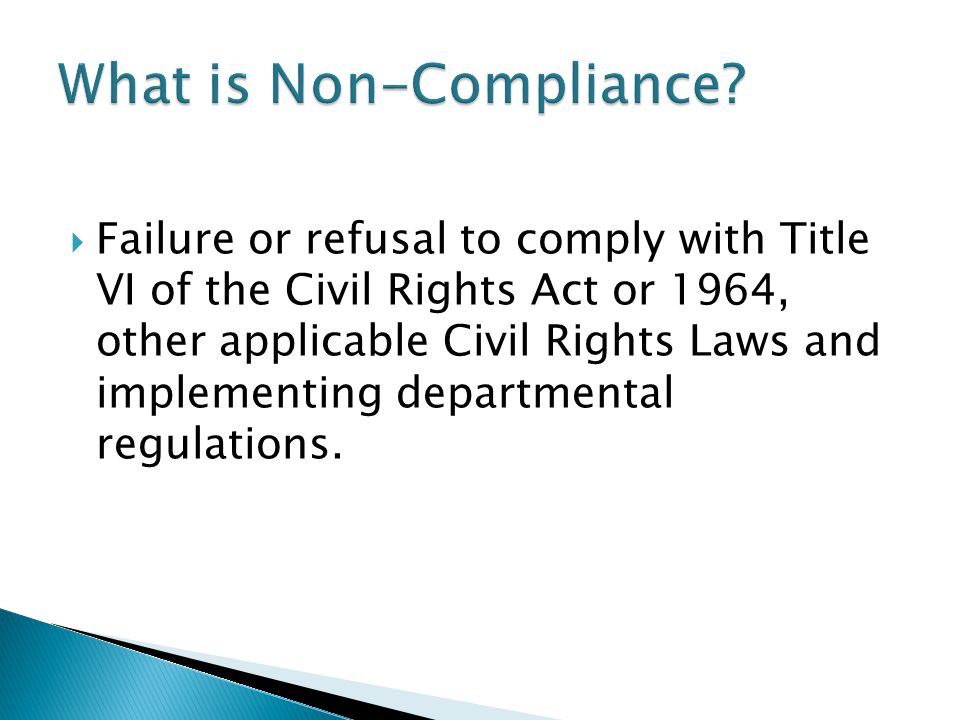  Failure or refusal to comply with Title VI of the Civil Rights Act or 1964, other applicable Civil Rights Laws and implementing departmental regulations.
