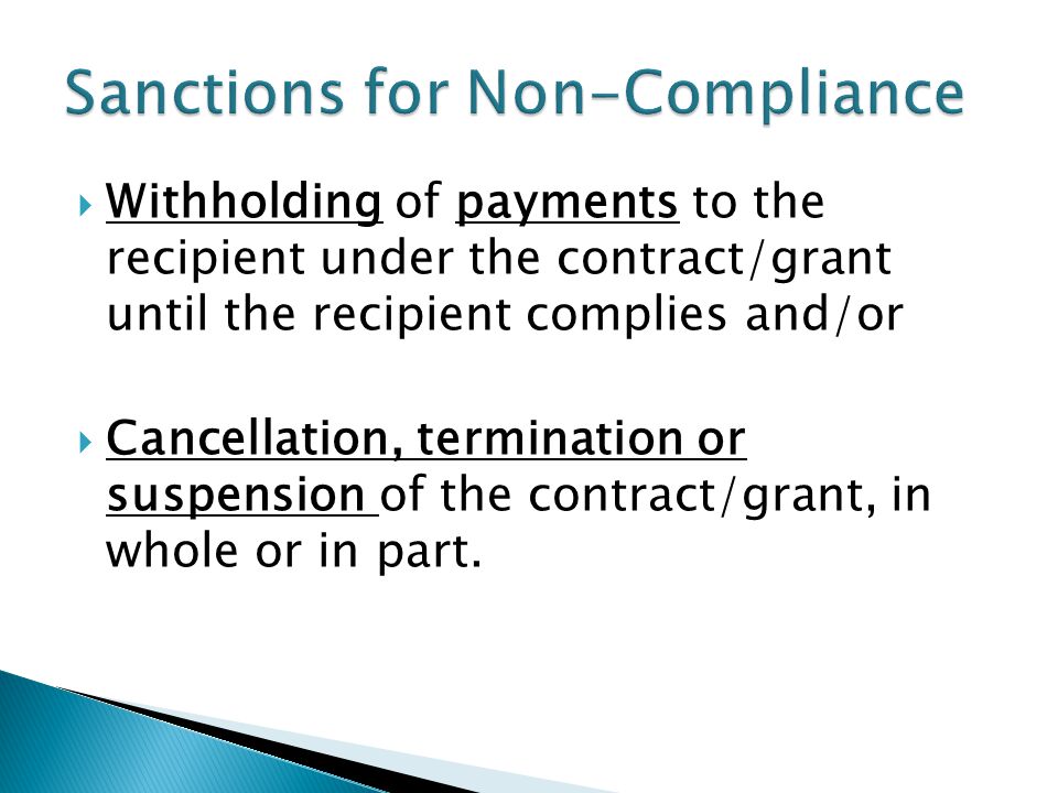 Withholding of payments to the recipient under the contract/grant until the recipient complies and/or  Cancellation, termination or suspension of the contract/grant, in whole or in part.