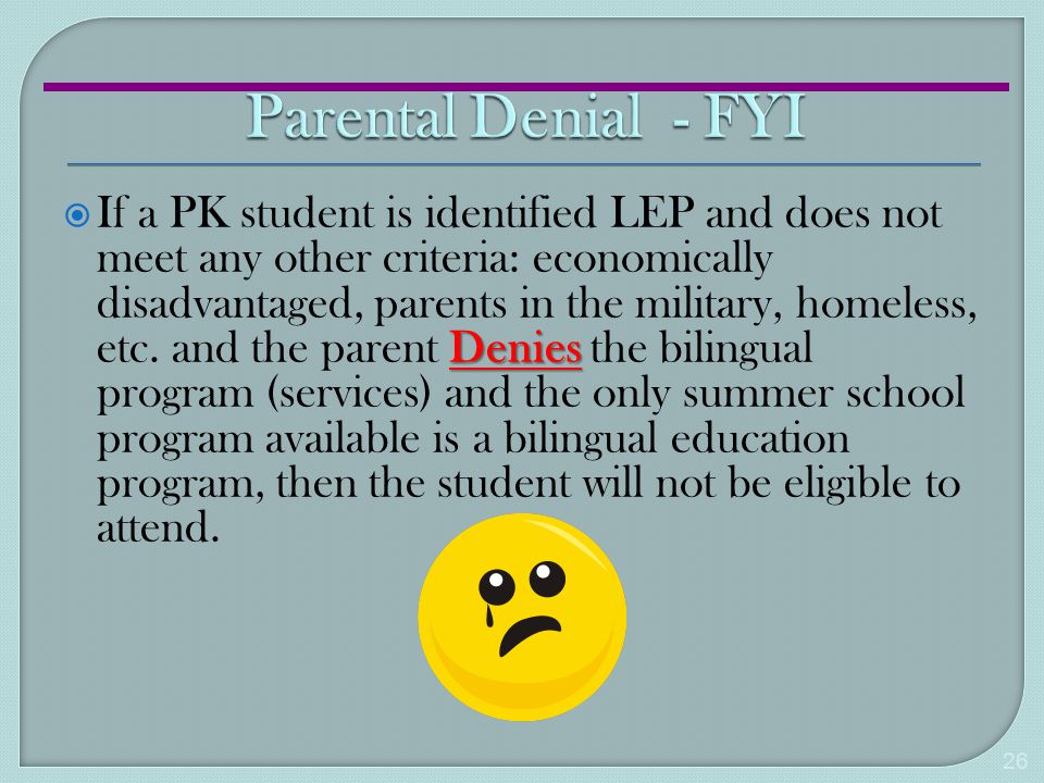 Denies  If a PK student is identified LEP and does not meet any other criteria: economically disadvantaged, parents in the military, homeless, etc.