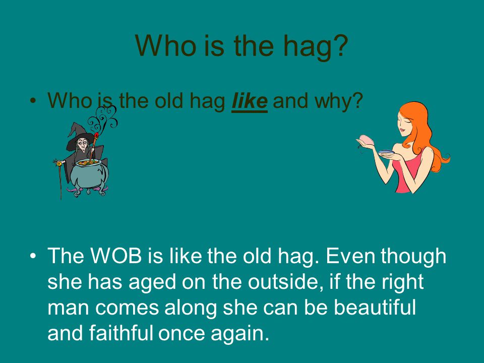 Who is the hag. Who is the old hag like and why. The WOB is like the old hag.