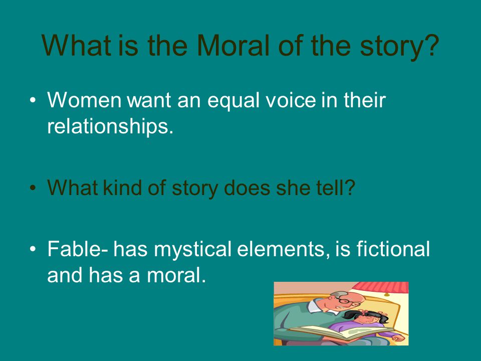 What is the Moral of the story. Women want an equal voice in their relationships.