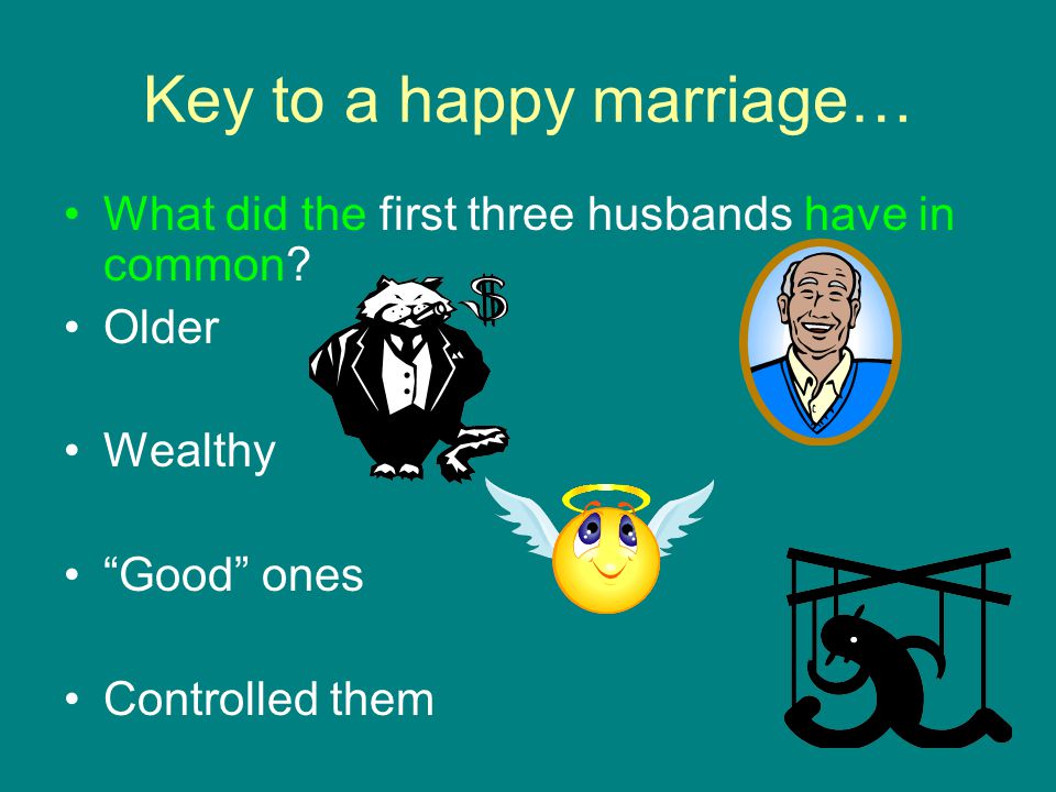 Key to a happy marriage… What did the first three husbands have in common.