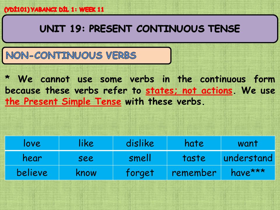 * We cannot use some verbs in the continuous form because these verbs refer to states; not actions.