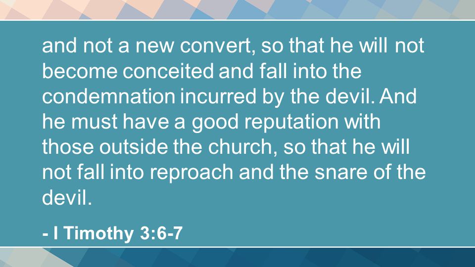 and not a new convert, so that he will not become conceited and fall into the condemnation incurred by the devil.