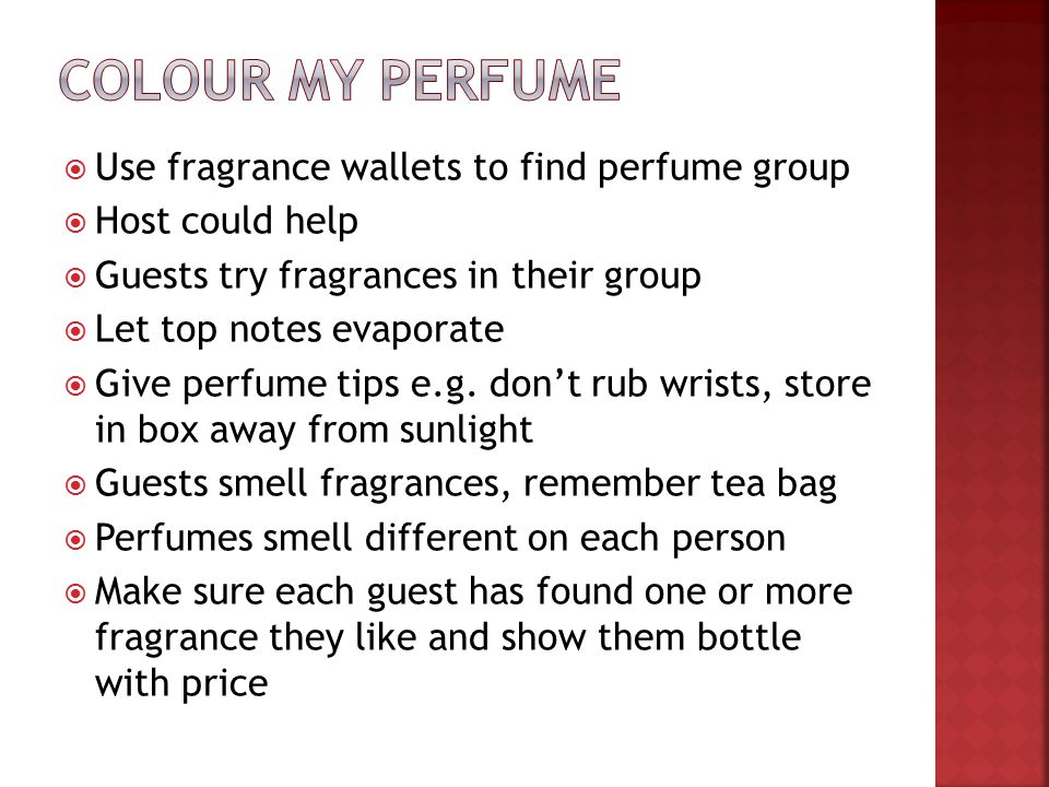  Use fragrance wallets to find perfume group  Host could help  Guests try fragrances in their group  Let top notes evaporate  Give perfume tips e.g.