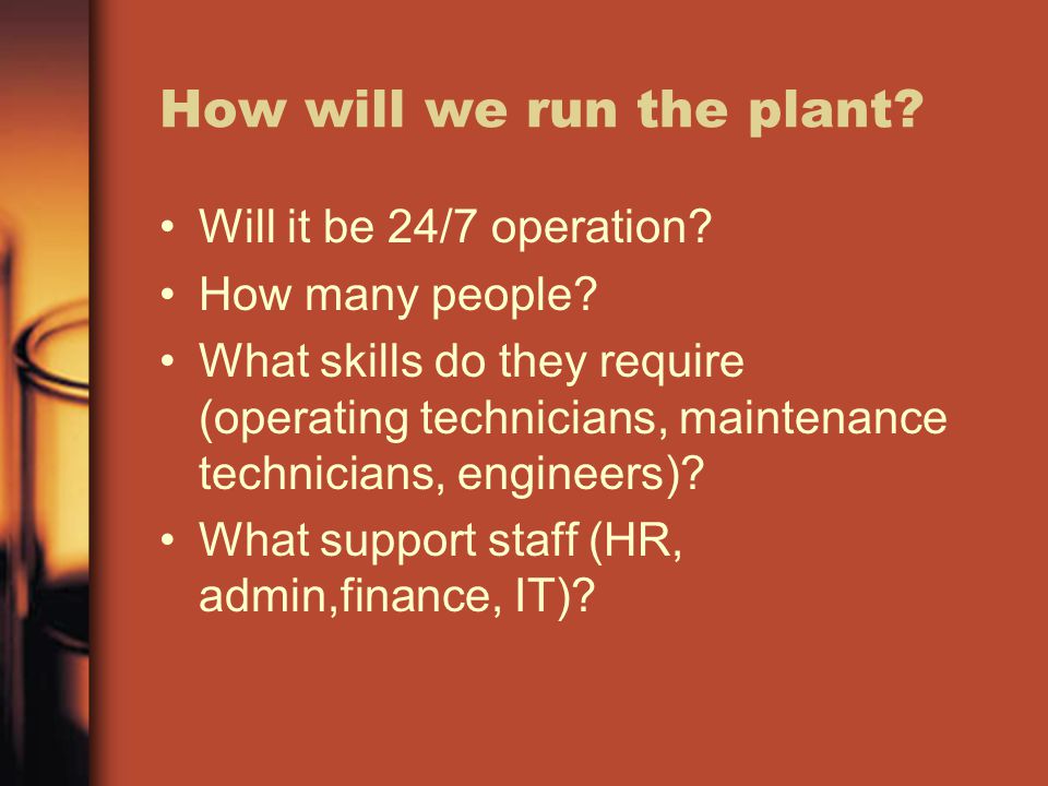How will we run the plant. Will it be 24/7 operation.