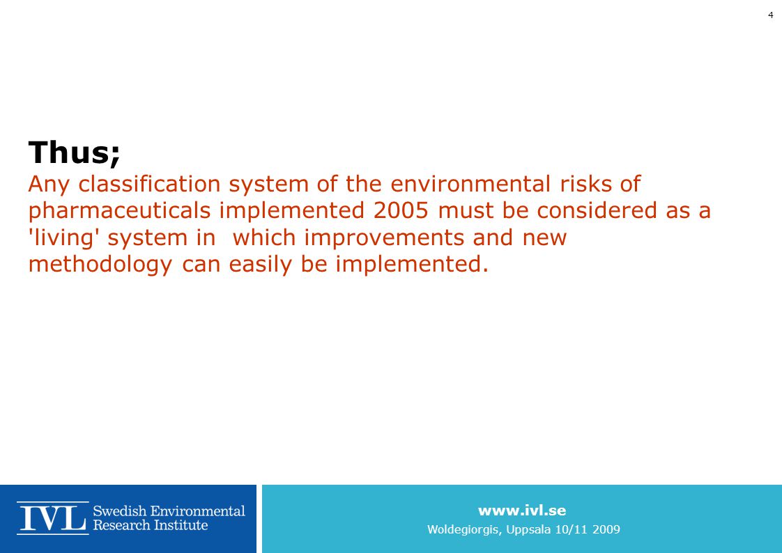 Woldegiorgis, Uppsala 10/ Thus; Any classification system of the environmental risks of pharmaceuticals implemented 2005 must be considered as a living system in which improvements and new methodology can easily be implemented.