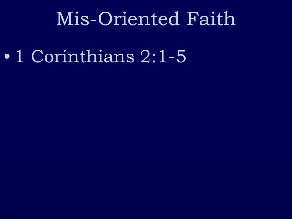 32 Mis-Oriented Faith 1 Corinthians 2:1-5
