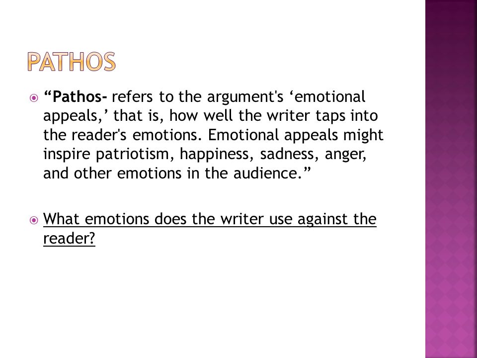  Pathos- refers to the argument s ‘emotional appeals,’ that is, how well the writer taps into the reader s emotions.