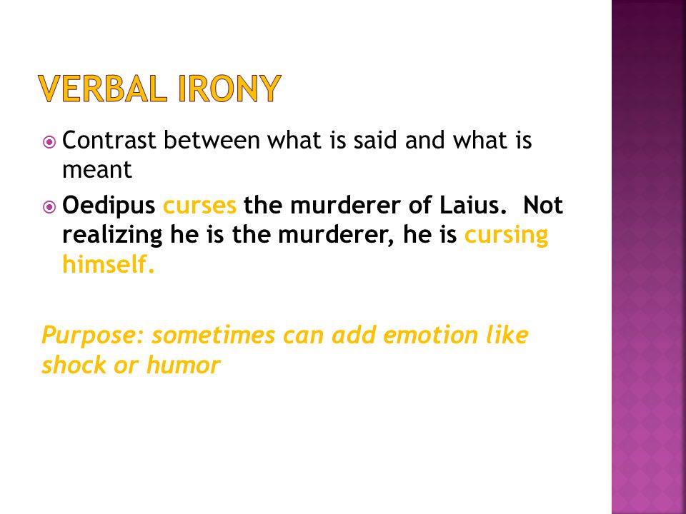  Contrast between what is said and what is meant  Oedipus curses the murderer of Laius.