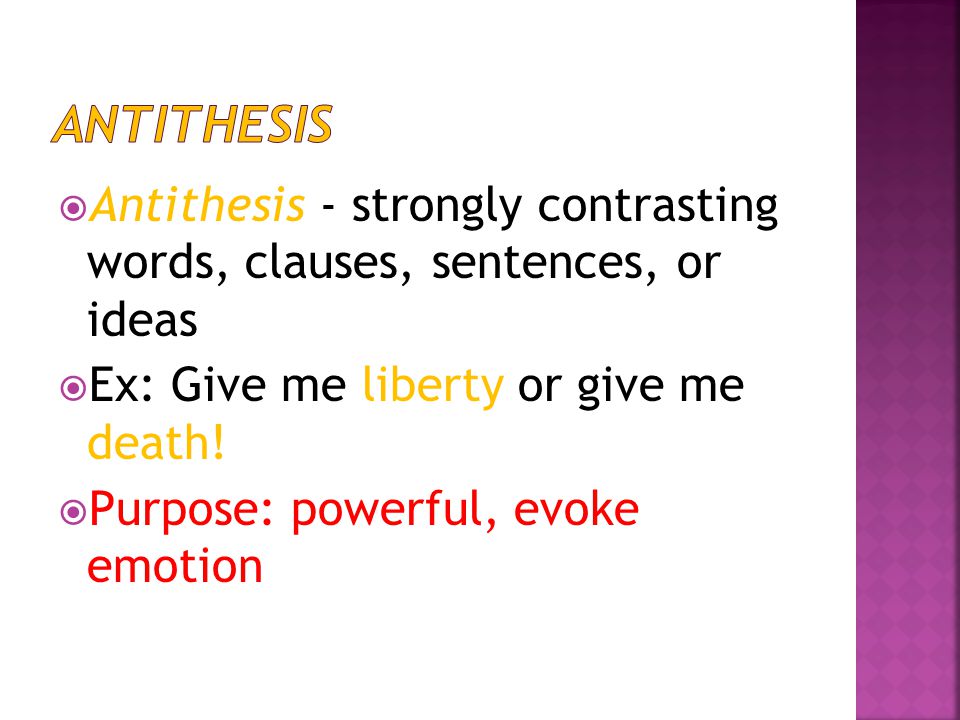  Antithesis - strongly contrasting words, clauses, sentences, or ideas  Ex: Give me liberty or give me death.