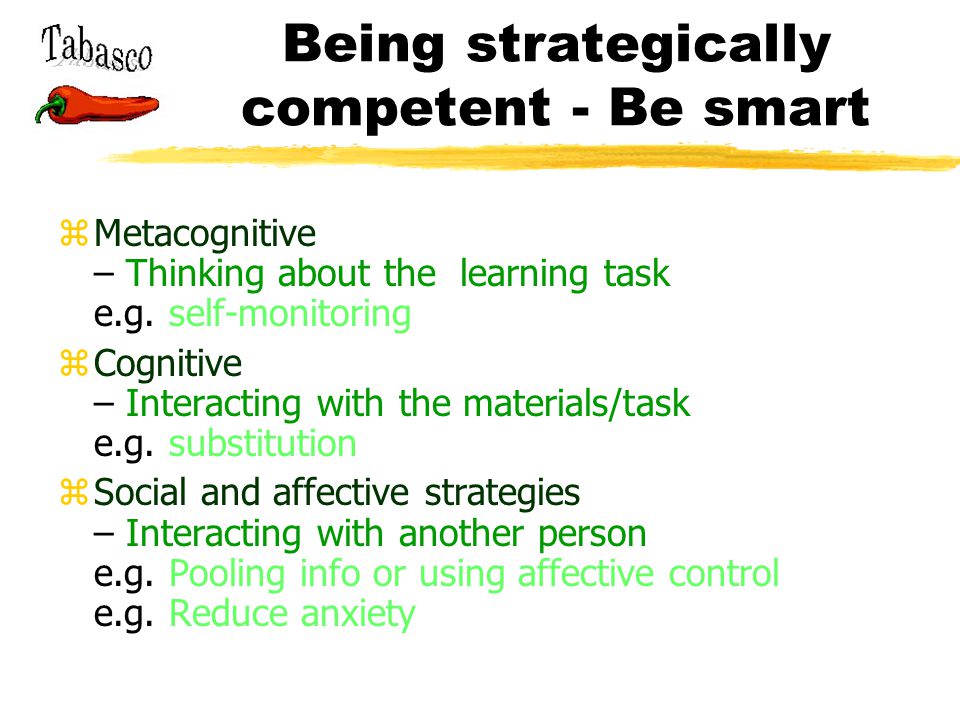 Being strategically competent - Be smart z Metacognitive – Thinking about the learning task e.g.