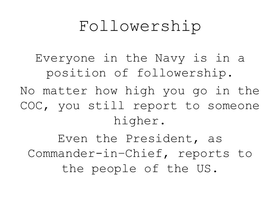 Followership Everyone in the Navy is in a position of followership.