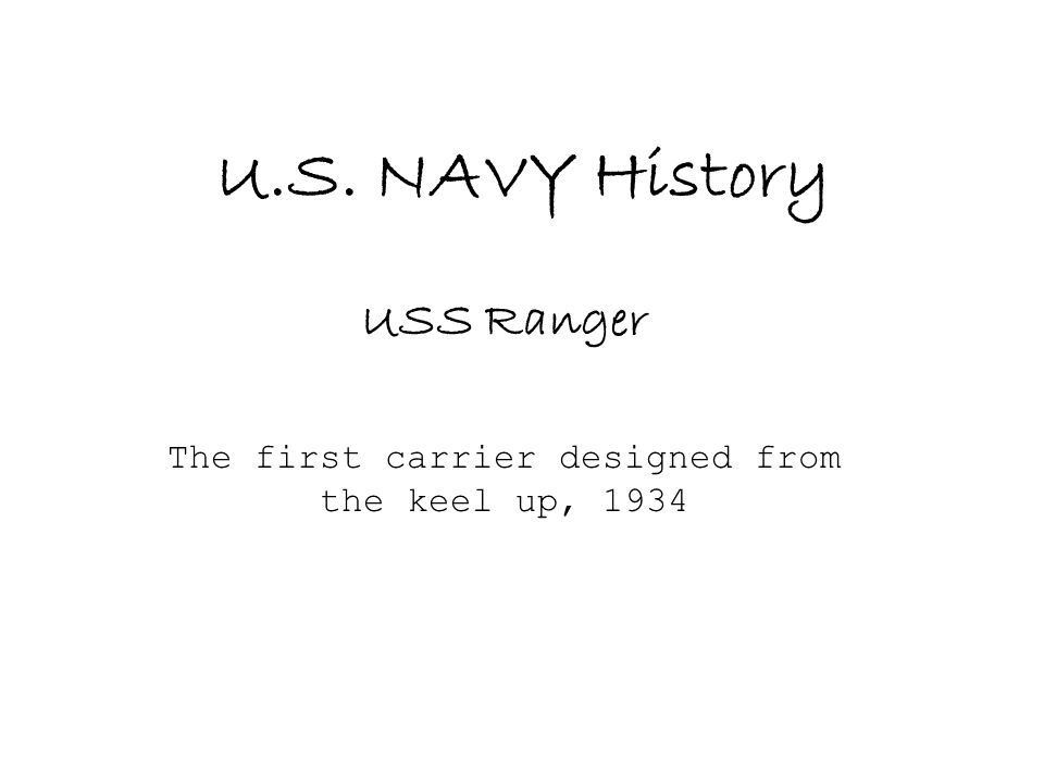 U.S. NAVY History USS Ranger The first carrier designed from the keel up, 1934