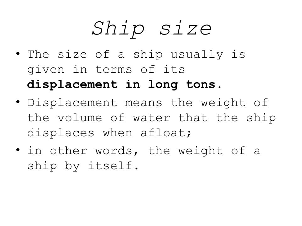 Ship size The size of a ship usually is given in terms of its displacement in long tons.