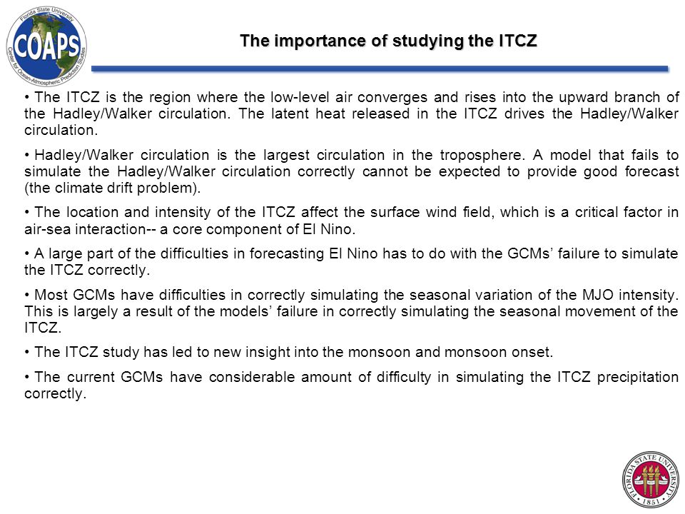 The importance of studying the ITCZ The ITCZ is the region where the low-level air converges and rises into the upward branch of the Hadley/Walker circulation.