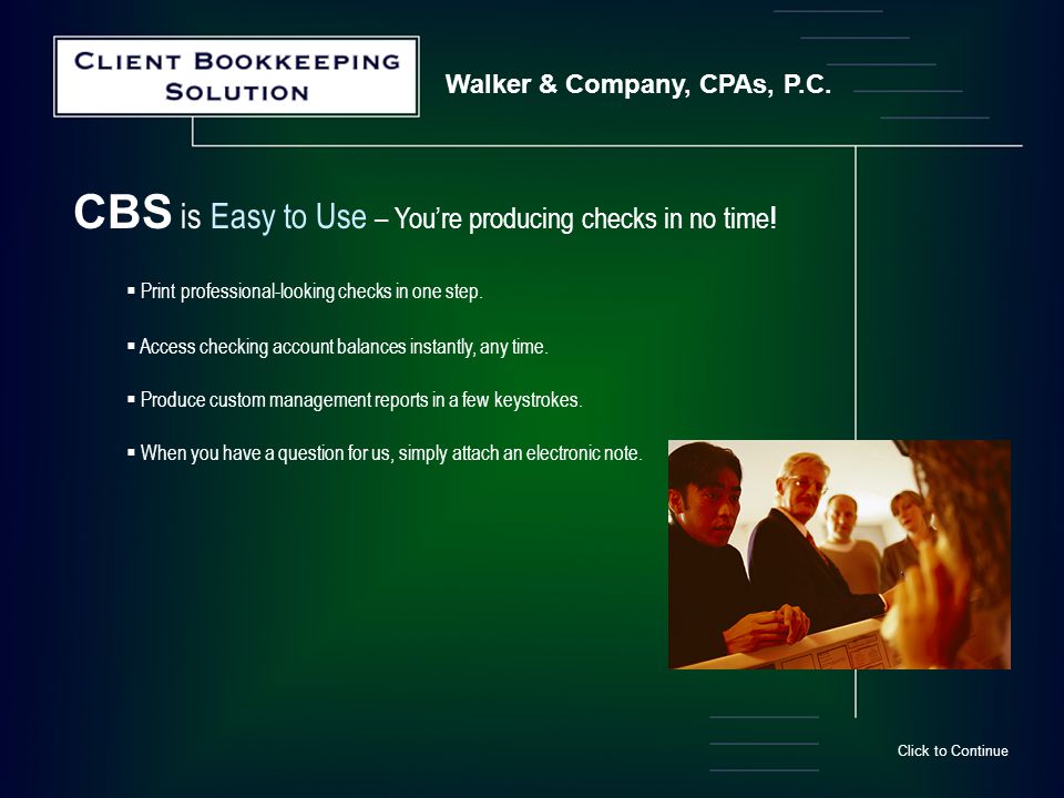 Walker & Company, CPAs, P.C. CBS is Easy to Use – You’re producing checks in no time .