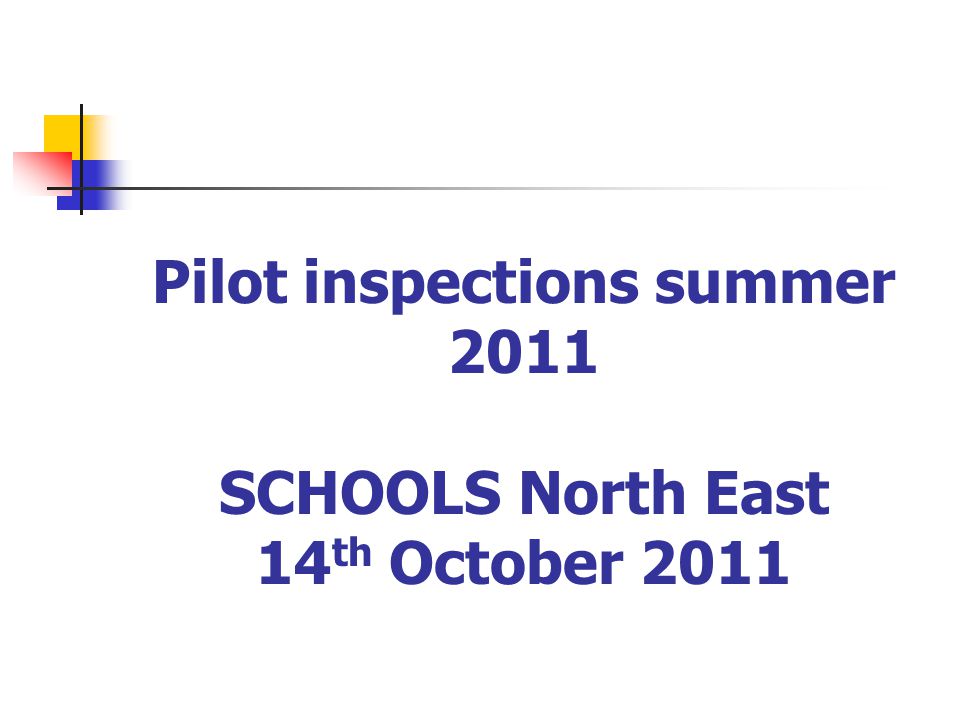 Pilot inspections summer 2011 SCHOOLS North East 14 th October 2011
