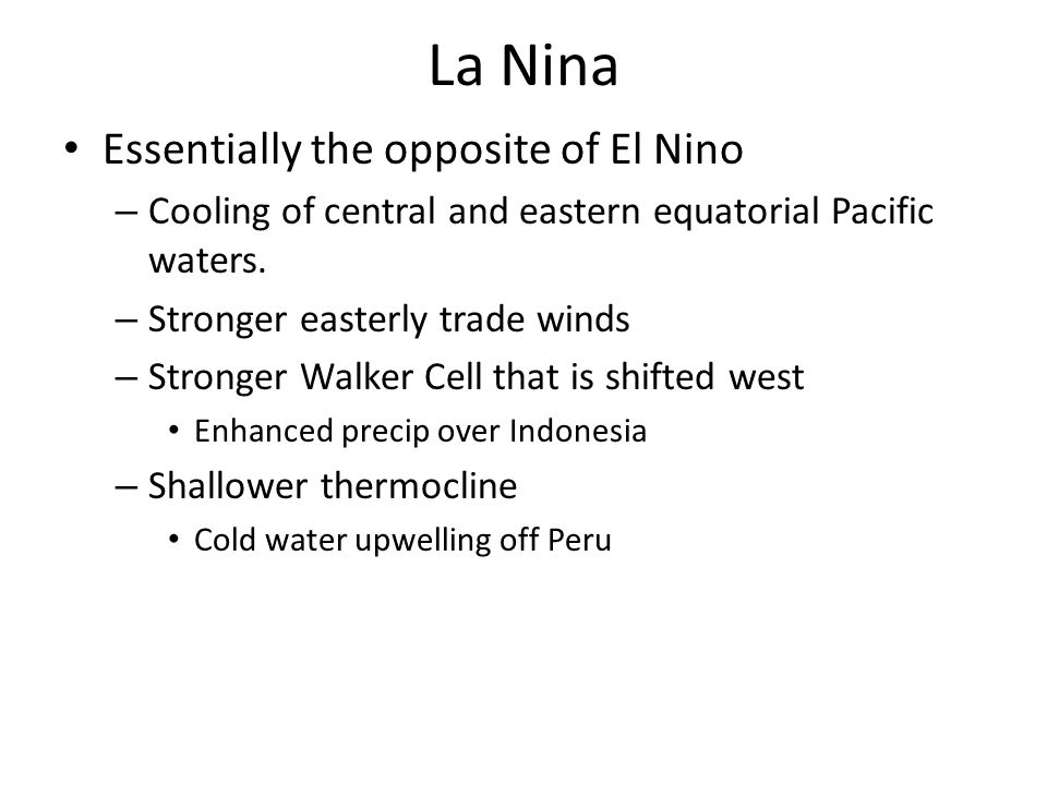 La Nina Essentially the opposite of El Nino – Cooling of central and eastern equatorial Pacific waters.