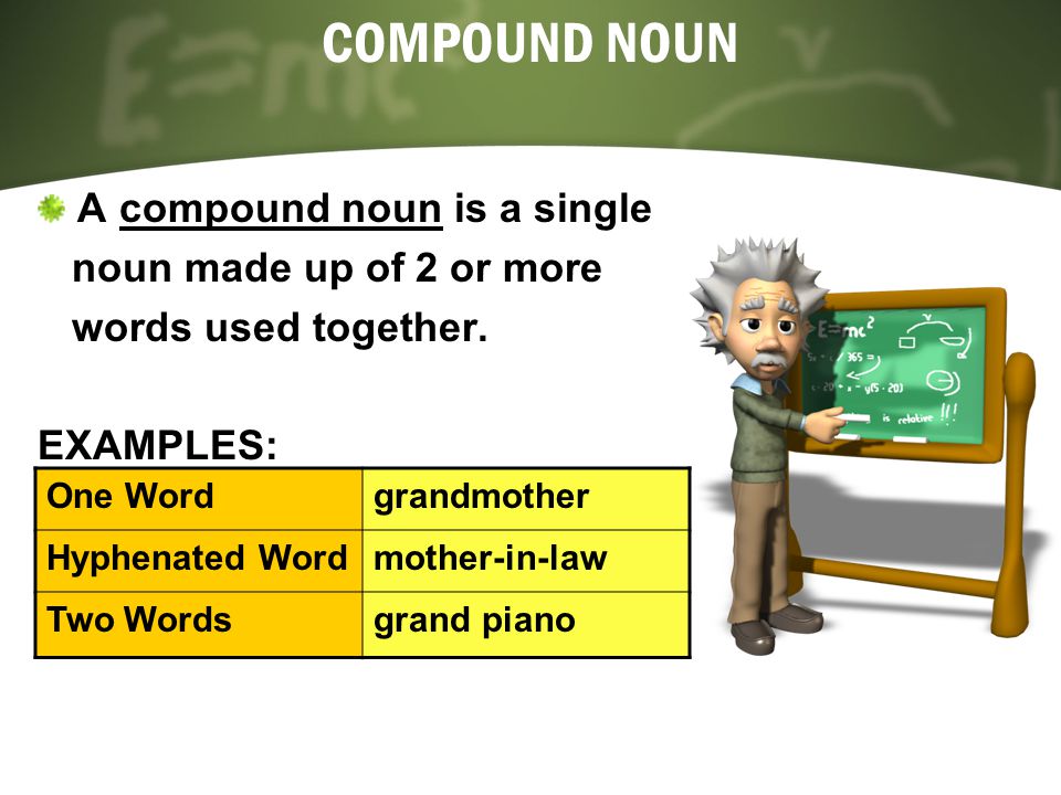 COMPOUND NOUN A compound noun is a single noun made up of 2 or more words used together.