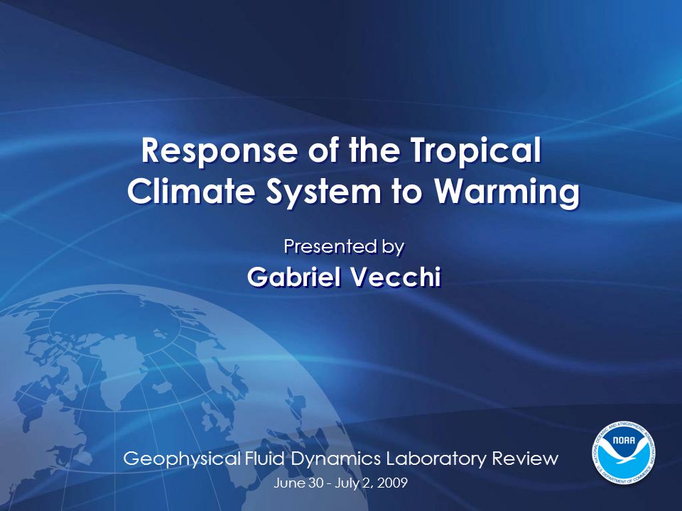 Geophysical Fluid Dynamics Laboratory Review June 30 - July 2, 2009 Response of the Tropical Climate System to Warming Presented by Gabriel Vecchi Presented by Gabriel Vecchi
