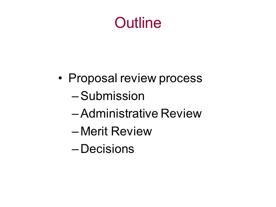 Outline Proposal review process –Submission –Administrative Review –Merit Review –Decisions