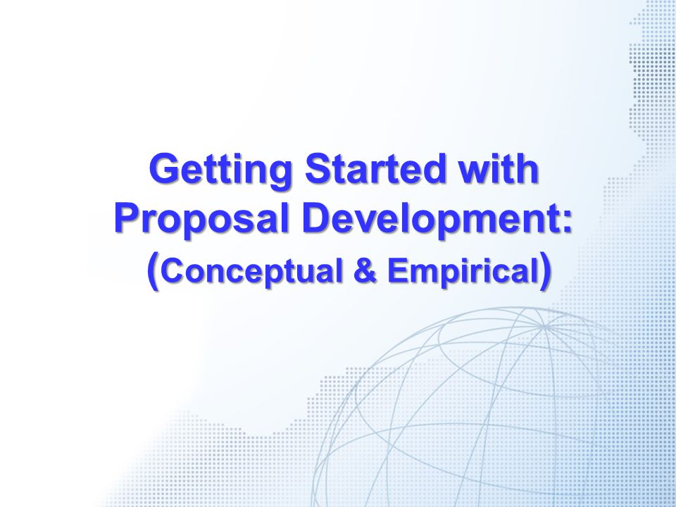Getting Started with Proposal Development: ( Conceptual & Empirical )