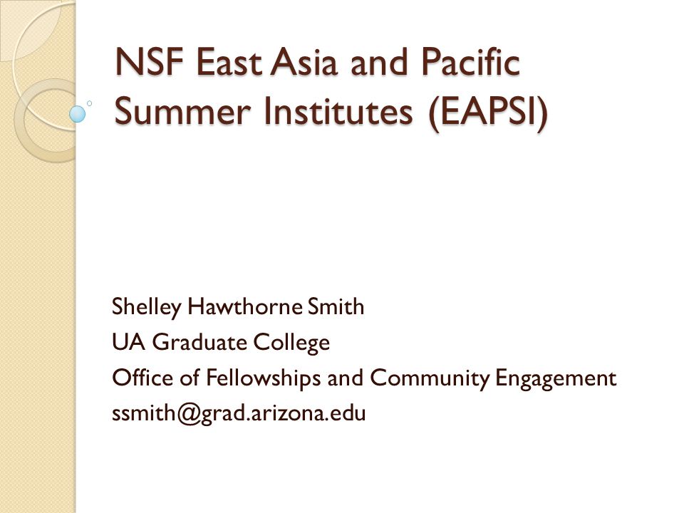 NSF East Asia and Pacific Summer Institutes (EAPSI) Shelley Hawthorne Smith UA Graduate College Office of Fellowships and Community Engagement