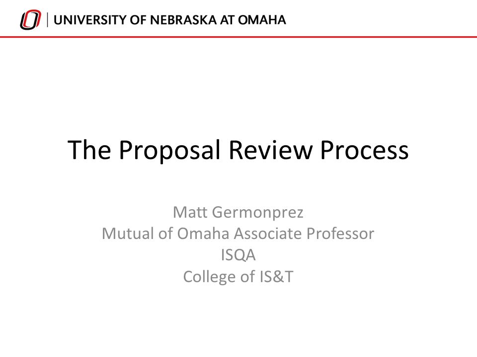 The Proposal Review Process Matt Germonprez Mutual of Omaha Associate Professor ISQA College of IS&T