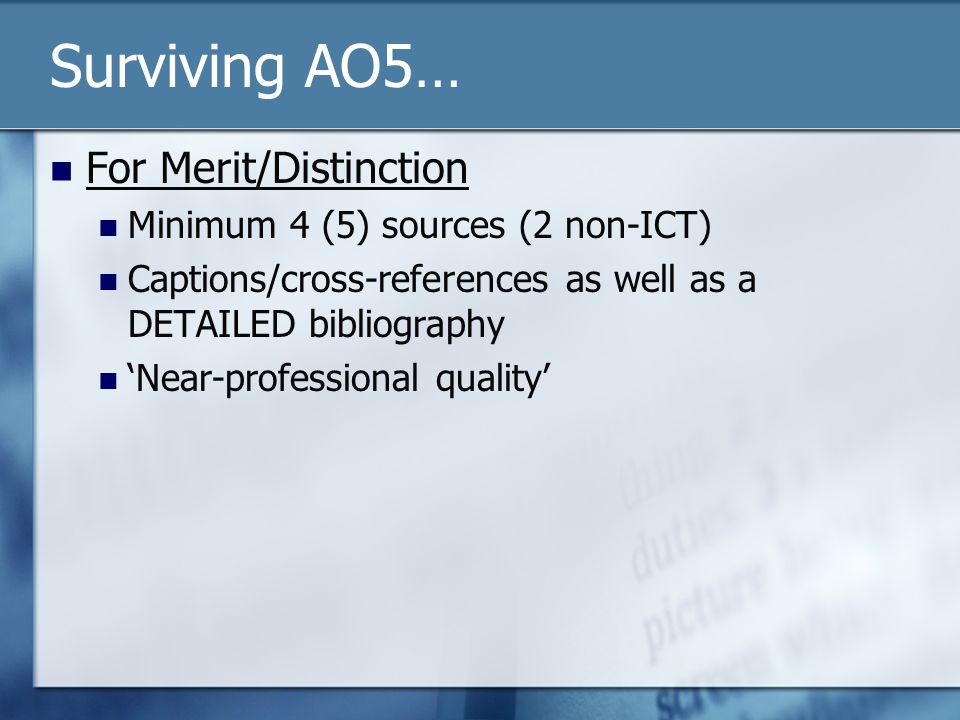 Surviving AO5… For Merit/Distinction Minimum 4 (5) sources (2 non-ICT) Captions/cross-references as well as a DETAILED bibliography ‘Near-professional quality’