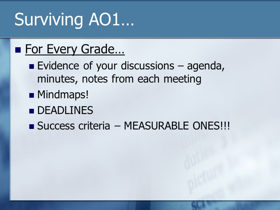 Surviving AO1… For Every Grade… Evidence of your discussions – agenda, minutes, notes from each meeting Mindmaps.