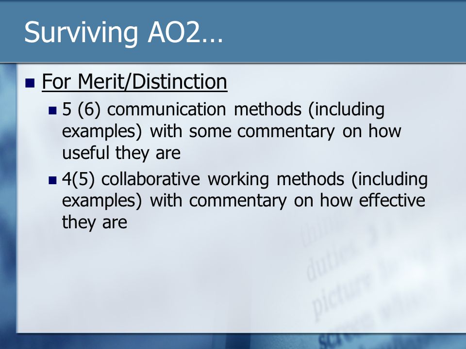 Surviving AO2… For Merit/Distinction 5 (6) communication methods (including examples) with some commentary on how useful they are 4(5) collaborative working methods (including examples) with commentary on how effective they are