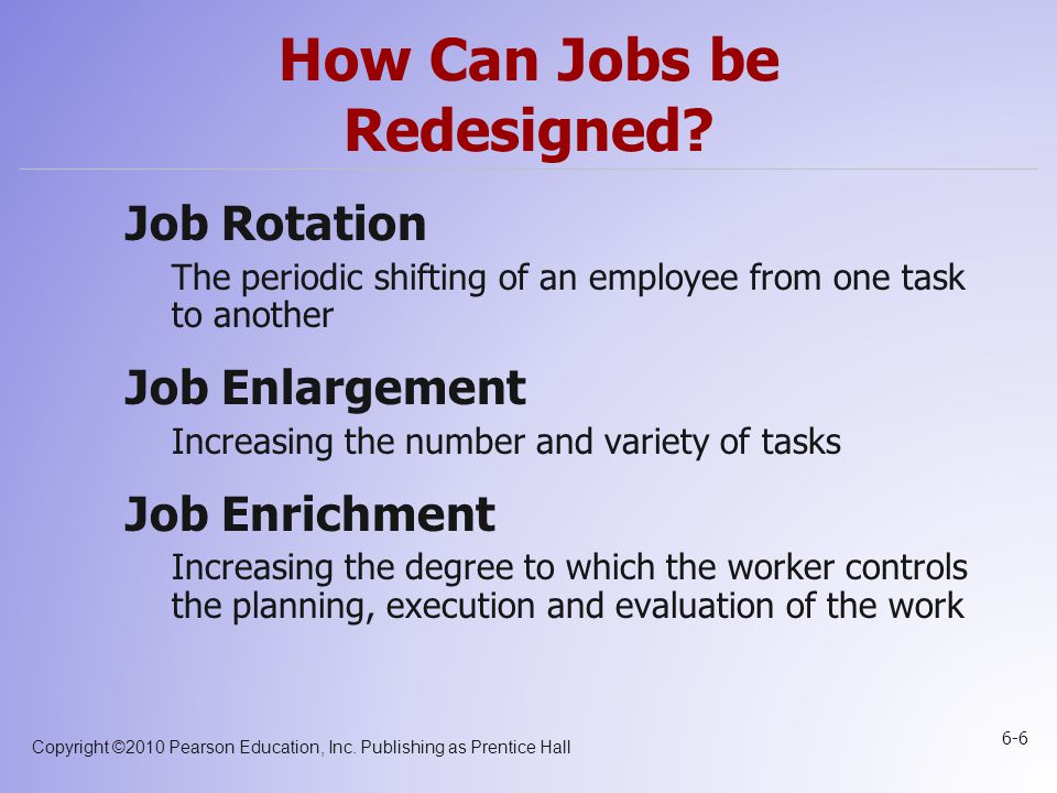 Copyright ©2010 Pearson Education, Inc. Publishing as Prentice Hall 6-6 How Can Jobs be Redesigned.