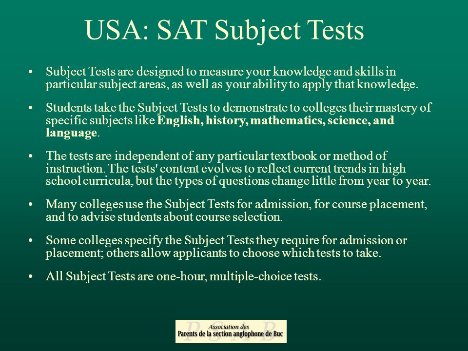 USA: SAT Subject Tests Subject Tests are designed to measure your knowledge and skills in particular subject areas, as well as your ability to apply that knowledge.