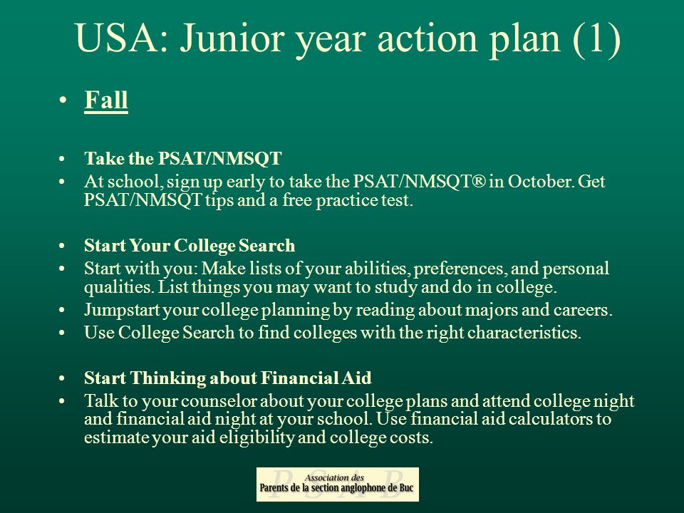 USA: Junior year action plan (1) Fall Take the PSAT/NMSQT At school, sign up early to take the PSAT/NMSQT® in October.