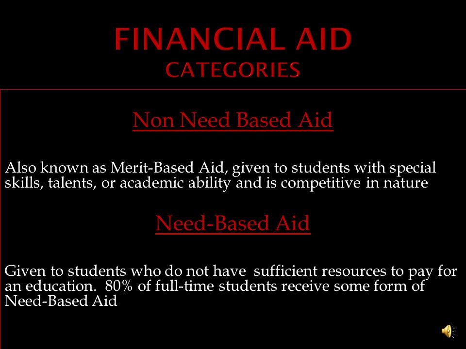 Grants- Free Money does not need to be paid back Loans- Low interest money must be paid back with interest, usually after school has been completed Work Study- On or off campus job provided by school, money used for tuition and school fees Scholarships- Available from various sources.