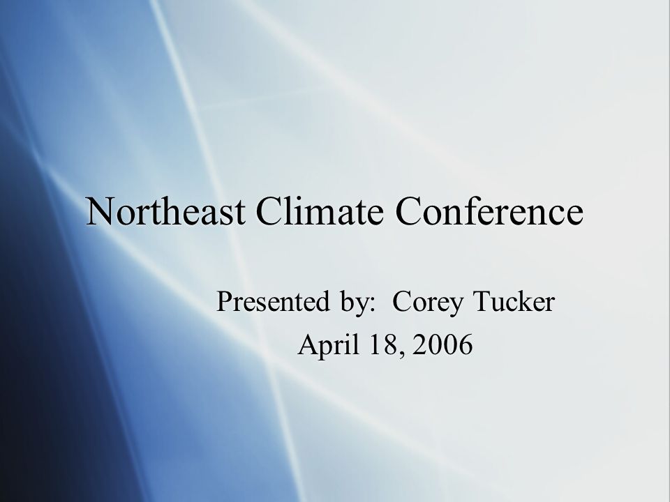 Northeast Climate Conference Presented by: Corey Tucker April 18, 2006 Presented by: Corey Tucker April 18, 2006