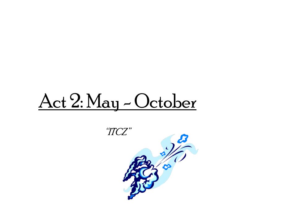 Act 2: May - October ITCZ