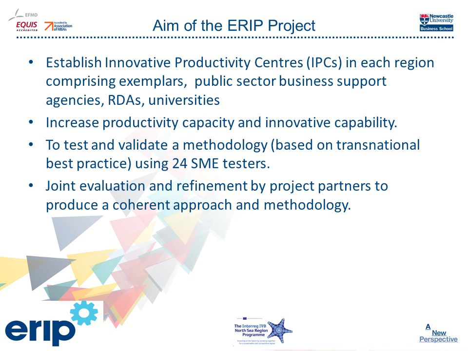 Click to edit Master title style Aim of the ERIP Project Establish Innovative Productivity Centres (IPCs) in each region comprising exemplars, public sector business support agencies, RDAs, universities Increase productivity capacity and innovative capability.