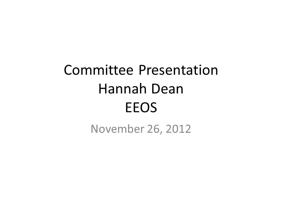 Committee Presentation Hannah Dean EEOS November 26, 2012
