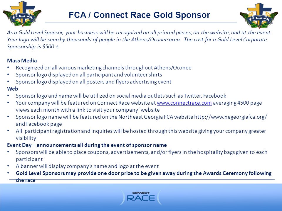FCA / Connect Race Gold Sponsor As a Gold Level Sponsor, your business will be recognized on all printed pieces, on the website, and at the event.