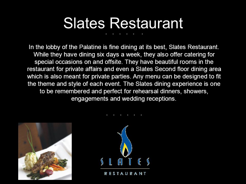 Slates Restaurant In the lobby of the Palatine is fine dining at its best, Slates Restaurant.