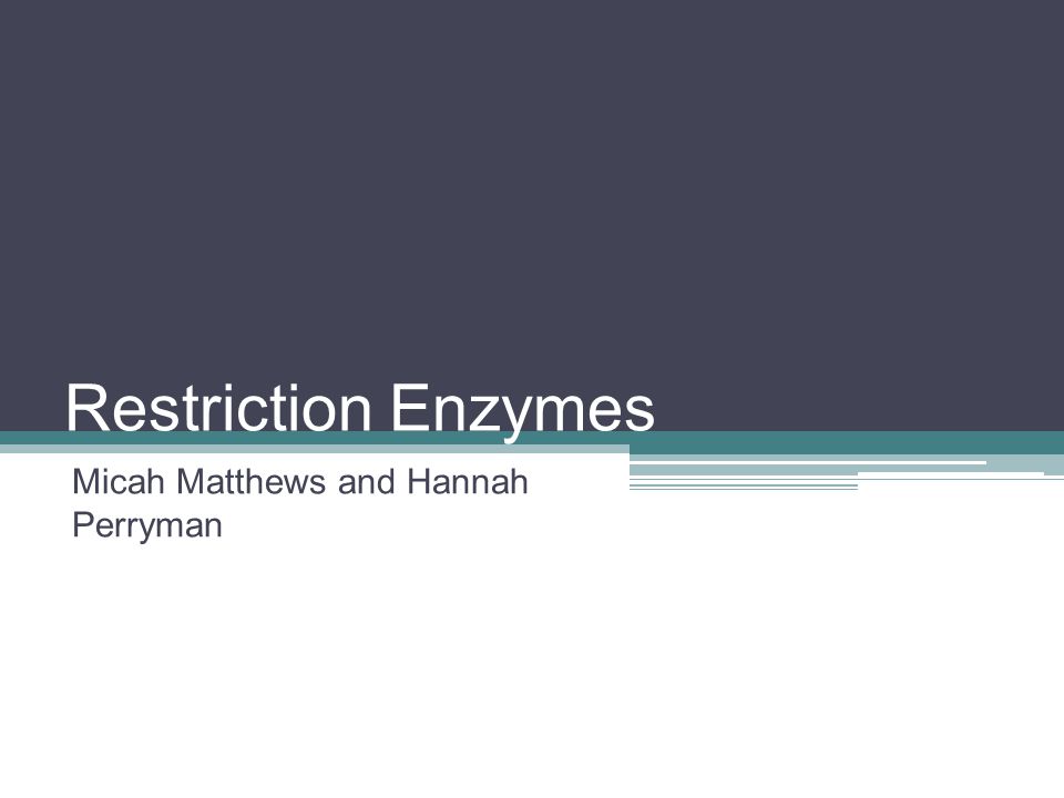Restriction Enzymes Micah Matthews and Hannah Perryman