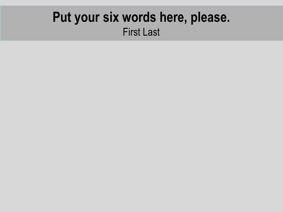 Put your six words here, please. First Last