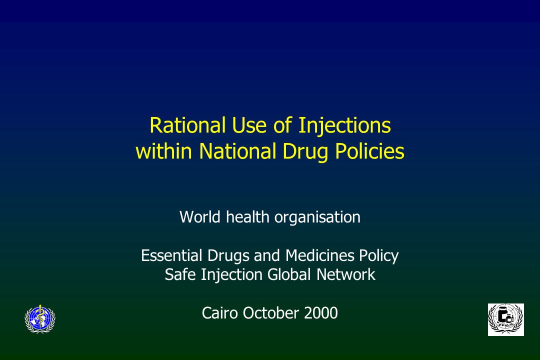 Rational Use of Injections within National Drug Policies World health organisation Essential Drugs and Medicines Policy Safe Injection Global Network Cairo October 2000