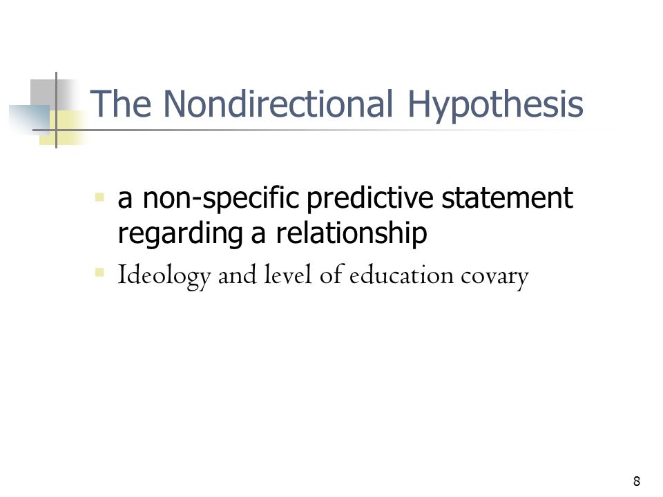 8 The Nondirectional Hypothesis  a non-specific predictive statement regarding a relationship  Ideology and level of education covary