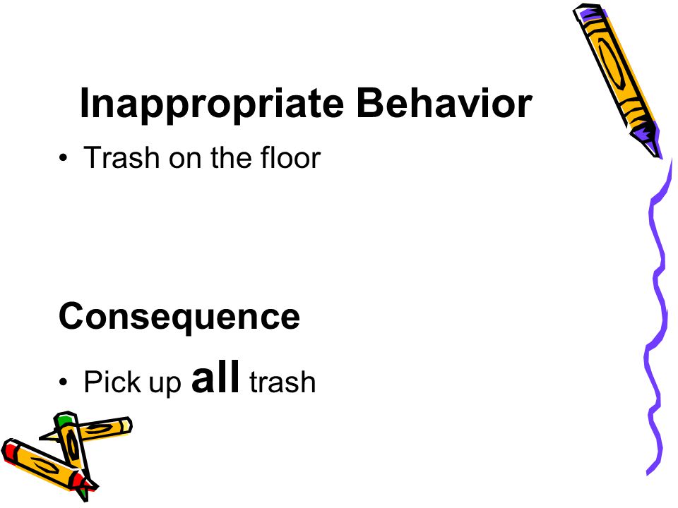 Inappropriate Behavior Trash on the floor Consequence Pick up all trash